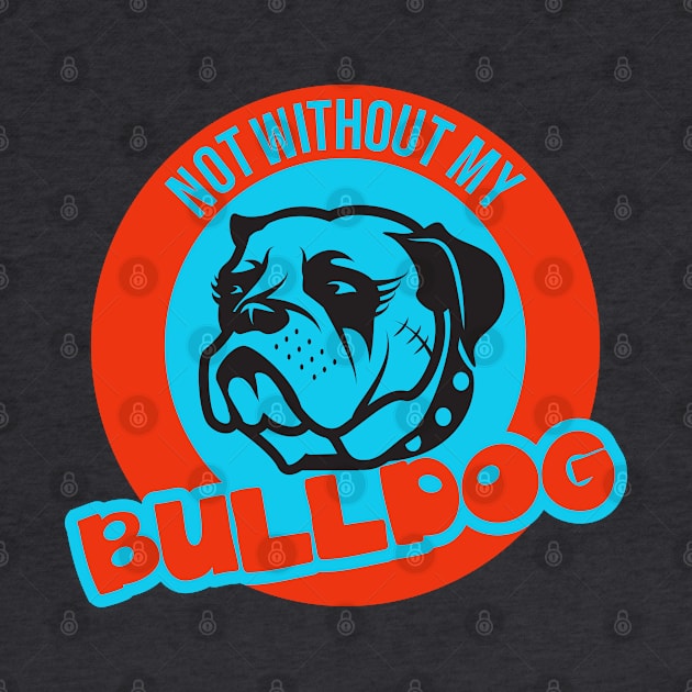 Not without my Bulldog for Bulldog Lover by etees0609